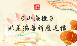 汲古润今|《山海经》洪荒瑞兽祈愿送福 